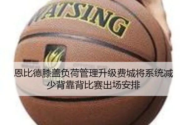 恩比德膝盖负荷管理升级费城将系统减少背靠背比赛出场安排